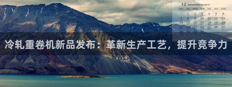 威九国际官网版：冷轧重卷机新品发布：革新生产工艺，提升竞争力