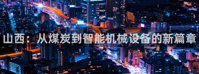 保定威九网络科技有限公司怎么样：山西：从煤炭到智能机械设备的