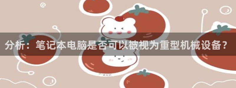 威九国际网站入口官网首页下载：分析：笔记本电脑是否可以被视为