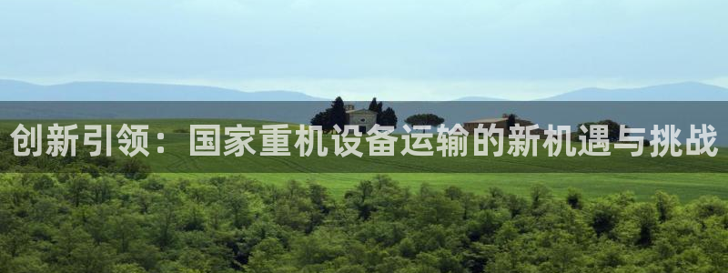 威九国际78mb42：创新引领：国家重机设备运输的新机遇与挑